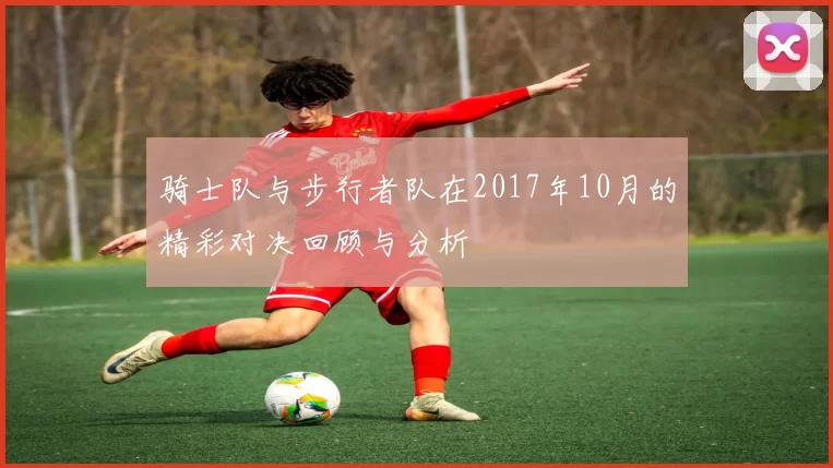 骑士队与步行者队在2017年10月的精彩对决回顾与分析
