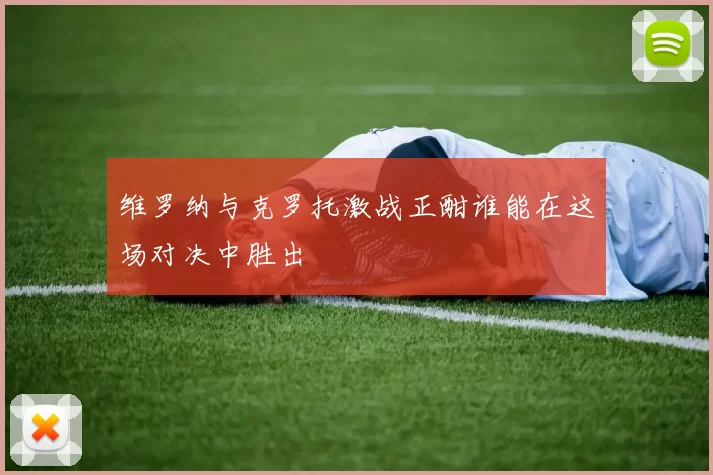 维罗纳与克罗托激战正酣谁能在这场对决中胜出