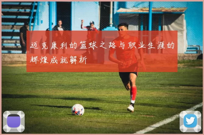 迈克康利的篮球之路与职业生涯的辉煌成就解析